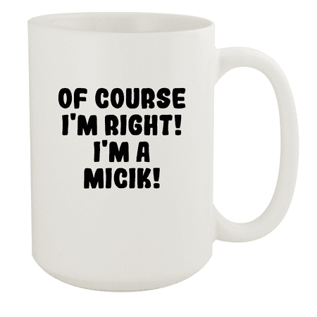 

Of Course I m Right! I m A Micik! - Ceramic 15oz White Mug White