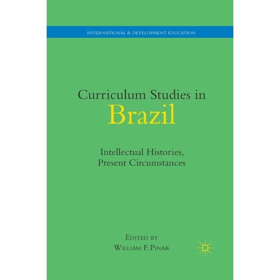 International and Development Education Curriculum Studies in Brazil: Intellectual Histories, Present Circumstances, (Paperback)