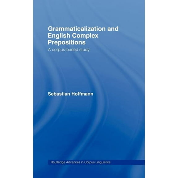 Routledge Advances in Corpus Linguistics Grammaticalization and English Complex Prepositions: A Corpus-based Study, Book 7, (Hardcover)