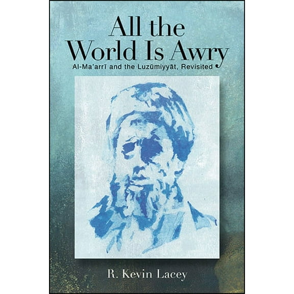 All the World Is Awry: Al-Maʿarrī and the Luzūmiyyāt, Revisited, (Paperback)