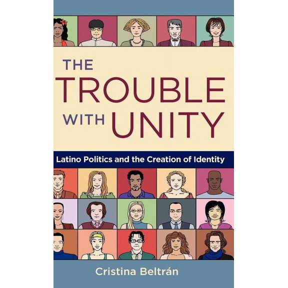 The Trouble with Unity: Latino Politics and the Creation of Identity, (Hardcover)