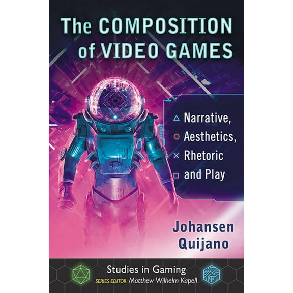 Studies in Gaming The Composition of Video Games: Narrative, Aesthetics, Rhetoric and Play, (Paperback)