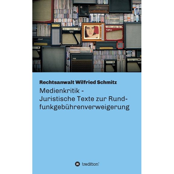 Medienkritik - Juristische Texte zur Rundfunkgebührenverweigerung: Warum das Gewissen aller redlichen Menschen endlich d, (Hardcover)