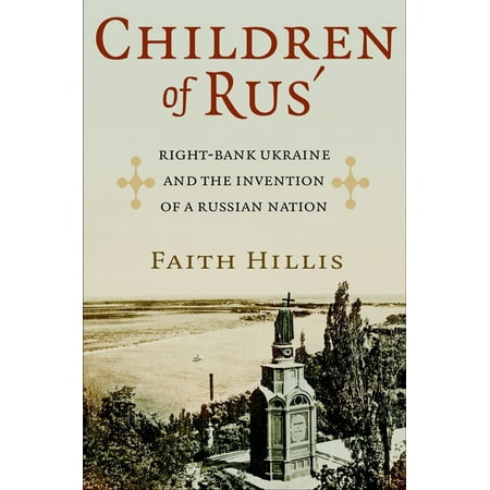 Children of Rus' : Right-Bank Ukraine and the Invention of a Russian Nation (Paperback)