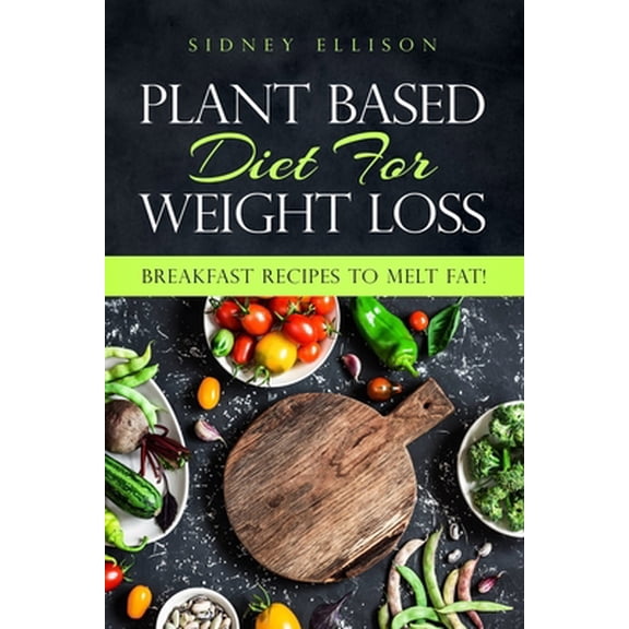 Pre-Owned Plant Based Diet For Weight Loss: Breakfast Recipes to Melt Fat! (Paperback) 1085957721 9781085957724