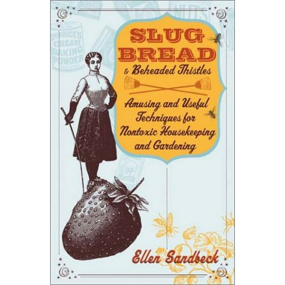 Pre-Owned Slug Bread and Beheaded Thistles : Amusing and Useful Techniques for Nontoxic Housekeeping and Gardening 9780767905428