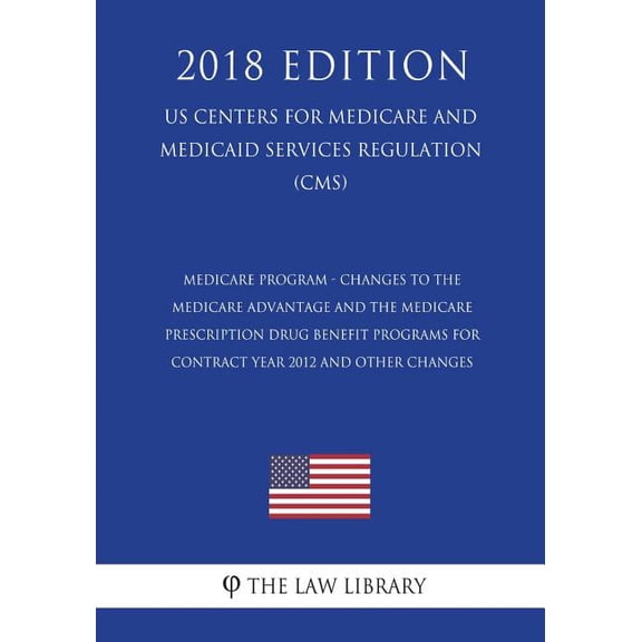 Medicare Program - Changes to the Medicare Advantage and the Medicare Prescription Drug Benefit Programs for Contract Year 2012 and Other Changes (US Centers for Medicare and Medicaid Services Regulation) (CMS) (2018 Edition) (Paperback)