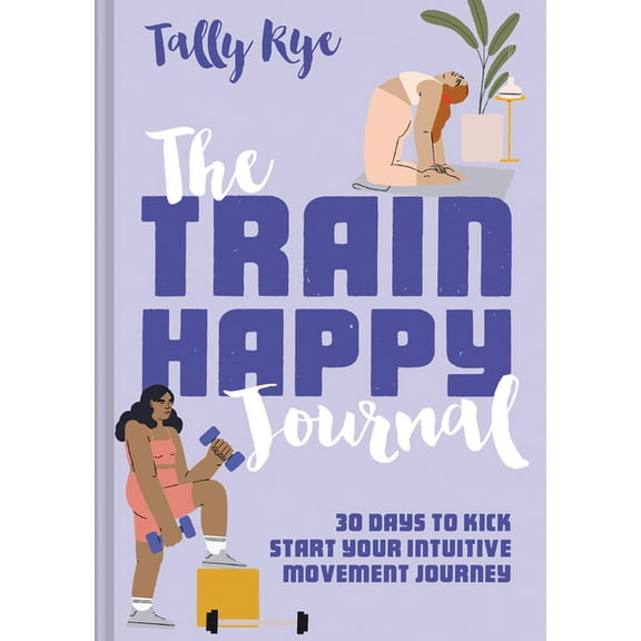 The Train Happy Journal: 30 Days to Kick Start Your Intuitive Movement Journey, (Paperback)