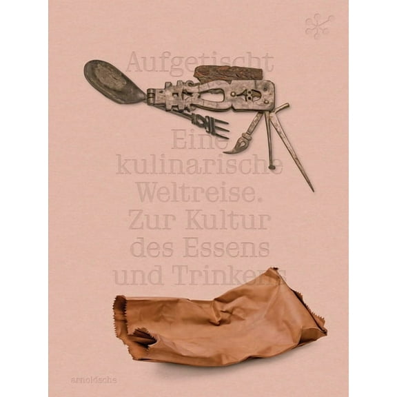 Aufgetischt: Eine Kulinarische Weltreise. Zur Kultur Des Essens Und Trinkens, (Hardcover)