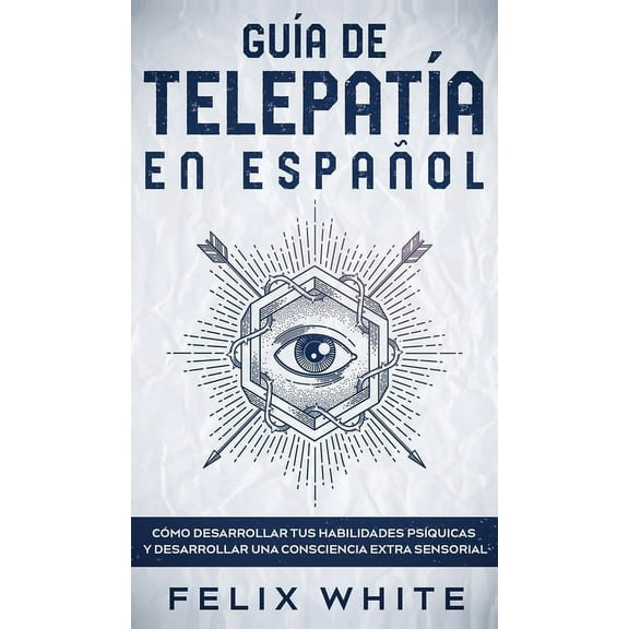 GuÃ­a de TelepatÃ­a en EspaÃ±ol: CÃ³mo Desarrollar tus Habilidades PsÃ­quicas y Desarrollar una Consciencia Extra Sensorial, (Hardcover)