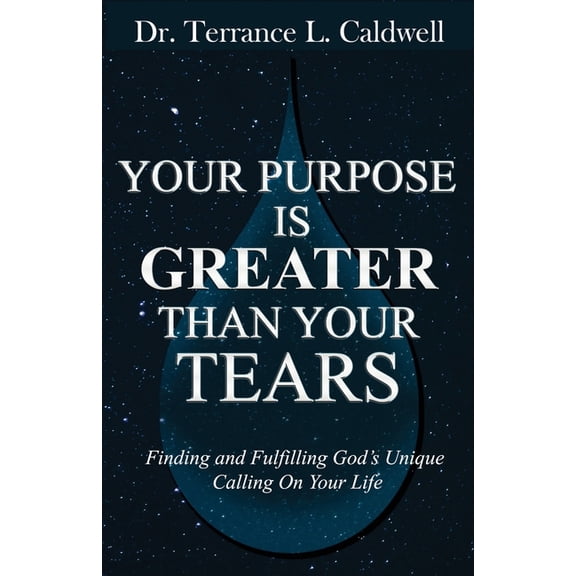 Your Purpose Is Greater Than Your Tears: Finding And Fulfilling God's Unique Calling On Your Life, (Paperback)