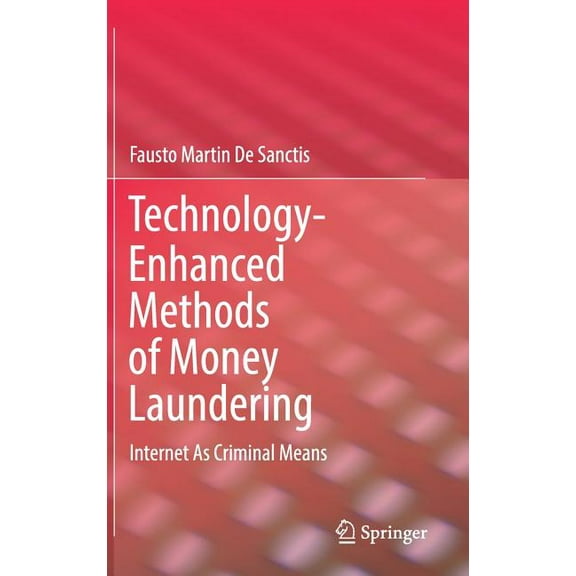 Technology-Enhanced Methods of Money Laundering: Internet as Criminal Means, (Hardcover)