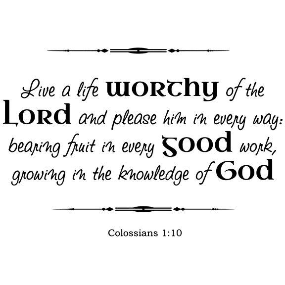 Colossain 1:10 - Live a life worthy of the Lord… Vinyl Decal Sticker Quote - Large - Matte Black