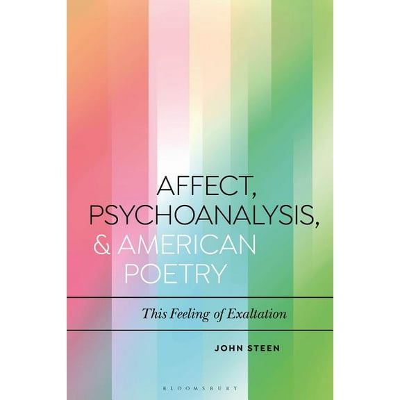 Bloomsbury Studies in Critical Poetics Affect, Psychoanalysis, and American Poetry: This Feeling of Exaltation, (Paperback)