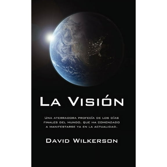La Visión: Una Aterradora Profecía de Los Días Finales del Mundo, Que Ha Comenzado a Manifestarse YA En La Actualidad, (Paperback)