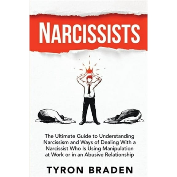 Narcissists: The Ultimate Guide to Understanding Narcissism and Ways of Dealing With a Narcissist (Paperback) by Tyron Braden