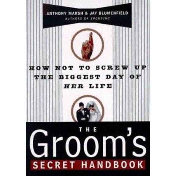 Pre-Owned The Groom's Secret Handbook: How Not to Screw Up the Biggest Day of Her Life (Paperback) 0684833166 9780684833163