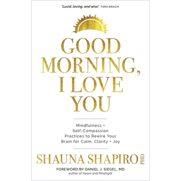 Pre-Owned Good Morning, I Love You: Mindfulness and Self-Compassion Practices to Rewire Your Brain for Calm, Clarity, and Joy (Hardcover) 1683643437 9781683643432