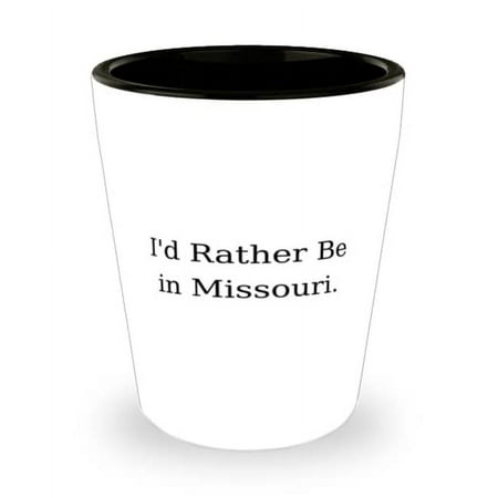 

Joke Missouri I d Rather Be in Missouri Funny Holiday Shot Glass From