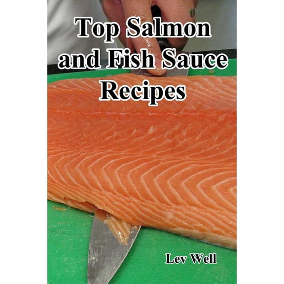 Top Salmon and Fish Sauce Recipes (Paperback)
