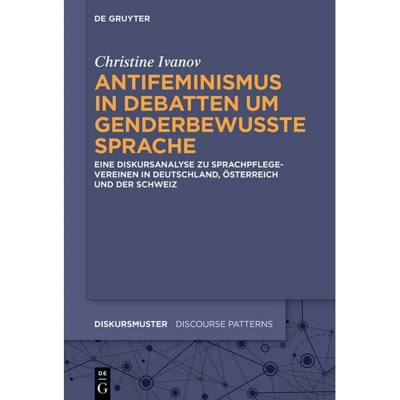 Diskursmuster / Discourse Patterns Antifeminismus in Debatten Um Genderbewusste Sprache: Eine Diskursanalyse Zu Sprachpflegevereinen in Deutschland, Österr, Book 38, (Hardcover)