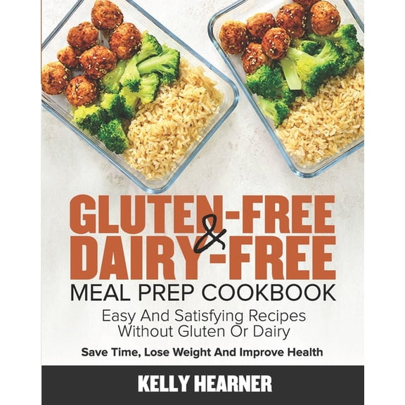 Gluten-Free & Dairy-Free Meal Prep Cookbook: Easy and Satisfying Recipes without Gluten or Dairy Save Time, Lose Weight and Improve Health 30-Day Meal Plan (Paperback)