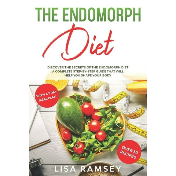 The endomorph diet: Discover the Secrets of the Endomorph Diet. A Complete Step-by-Step Guide That Will Help You Shape Your Body