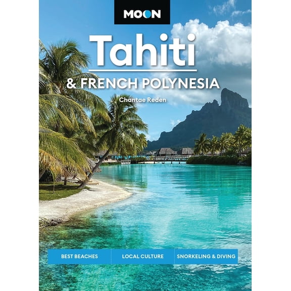 Moon Asia & Pacific Travel Guide Moon Tahiti & French Polynesia: Best Beaches, Local Culture, Snorkeling & Diving, (Paperback)