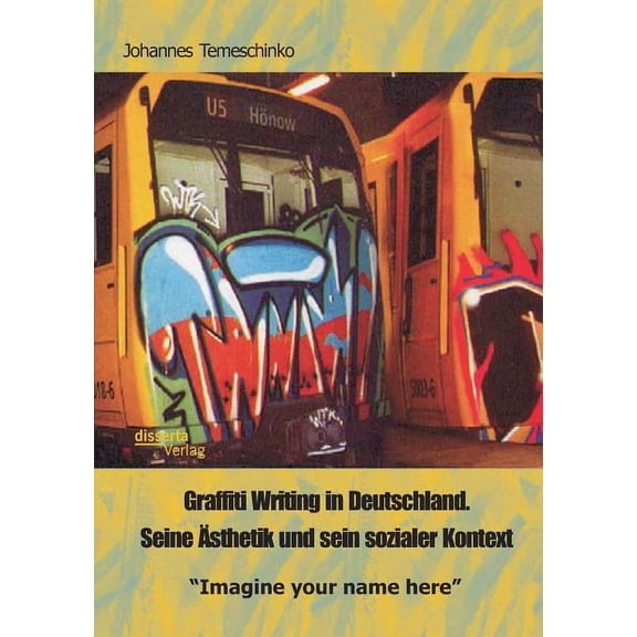 Graffiti Writing in Deutschland. Seine Ästhetik und sein sozialer Kontext: Imagine your name here (Paperback)