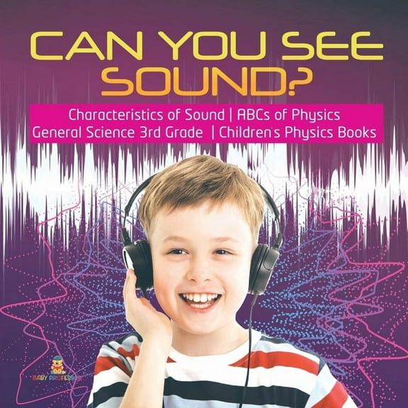 Can You See Sound? Characteristics of Sound ABCs of Physics General Science 3rd Grade Children's Physics Books, (Paperback)