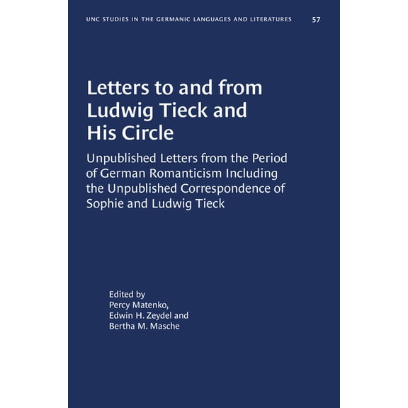 University of North Carolina Studies in  Letters to and from Ludwig Tieck and His Circle: Unpublished Letters from the Period of German Romanticism Including the, Book 57, (Paperback)