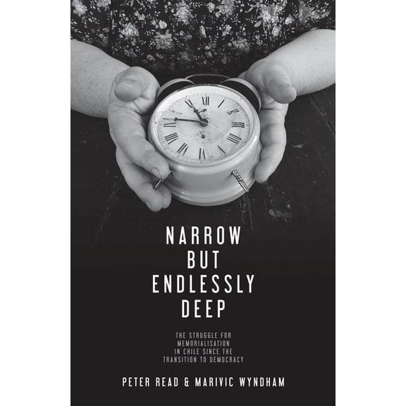 Narrow But Endlessly Deep: The struggle for memorialisation in Chile since the transition to (Paperback) by Peter Read, Marivic Wyndham