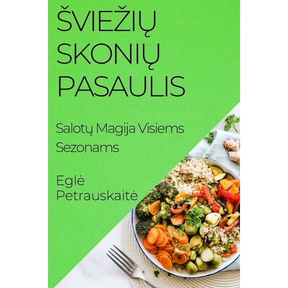 Sviezių Skonių Pasaulis: Salotų Magija Visiems Sezonams, (Paperback)