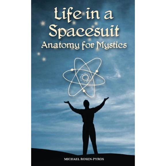 Life in a Spacesuit: Anatomy for Mystics, (Paperback)