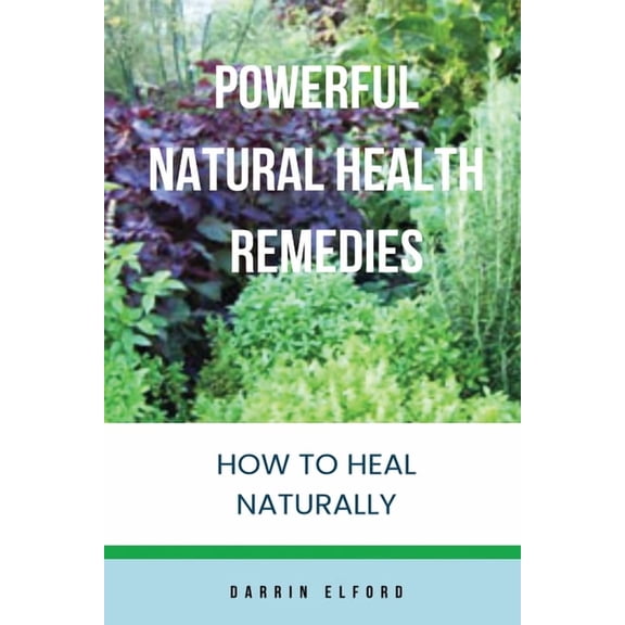 Powerful Natural Health Remedies: How to Heal Naturally, (Paperback)