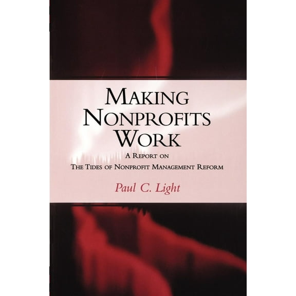 Making Nonprofits Work: A Report on the Tides of Nonprofit Management Reform, (Paperback)