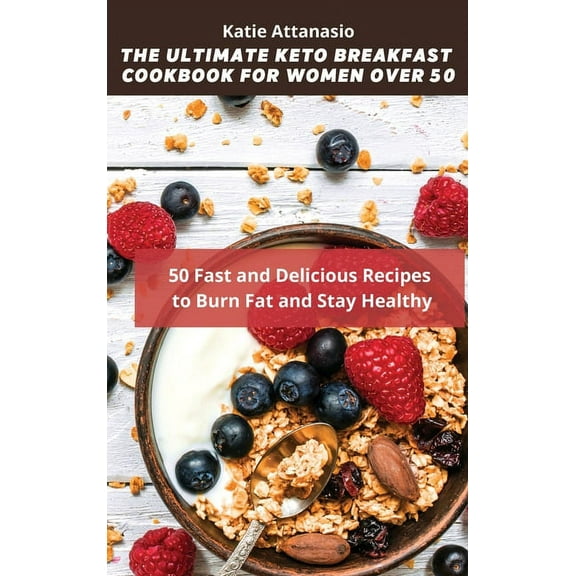 The Ultimate Keto Breakfast Cookbook for Women over 50: 50 Fast and Delicious Recipes to Burn Fat and Stay Healthy, (Hardcover)