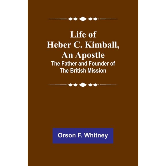 Life of Heber C. Kimball, an Apostle: The Father and Founder of the British Mission, (Paperback)