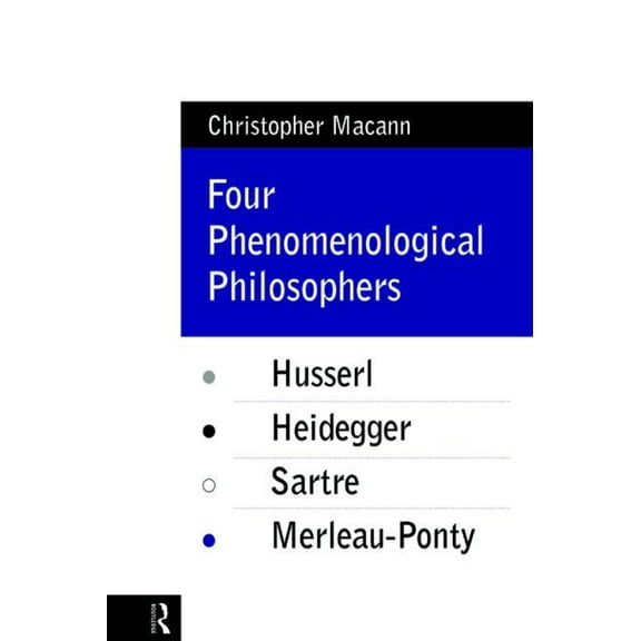 Four Phenomenological Philosophers: Husserl, Heidegger, Sartre, Merleau-Ponty, (Paperback)