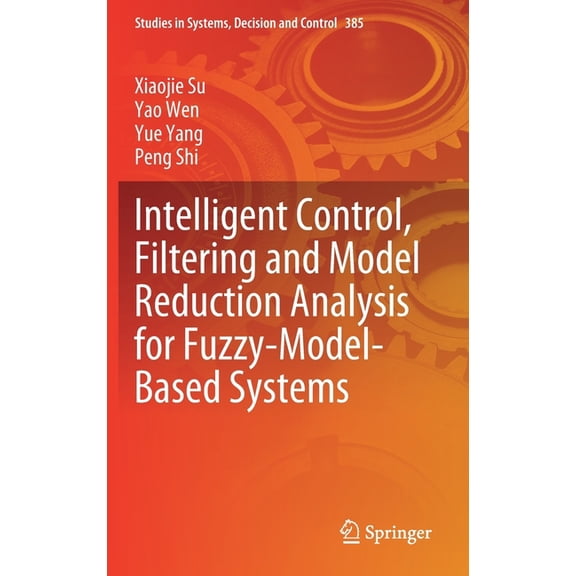 Studies in Systems, Decision and Control Intelligent Control, Filtering and Model Reduction Analysis for Fuzzy-Model-Based Systems, Book 385, (Hardcover)