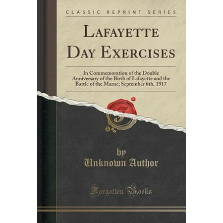 Lafayette Day Exercises : In Commemoration of the Double Anniversary of the Birth of Lafayette and the Battle of the Marne; September 6th, 1917 (Classic