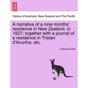 A Narrative of a Nine Months' Residence in New Zealand, in 1827; Together with a Journal of a Residence in Tristan D'Acunha, Etc. (Paperback)