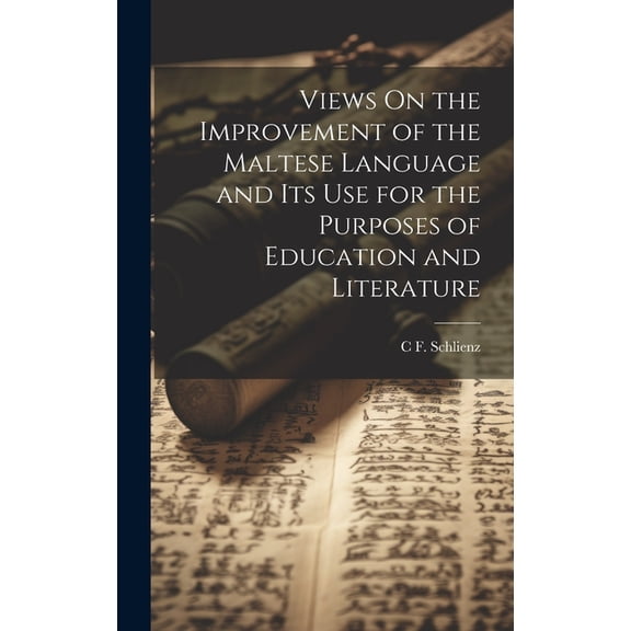 Views On the Improvement of the Maltese Language and Its Use for the Purposes of Education and Literature (Hardcover)