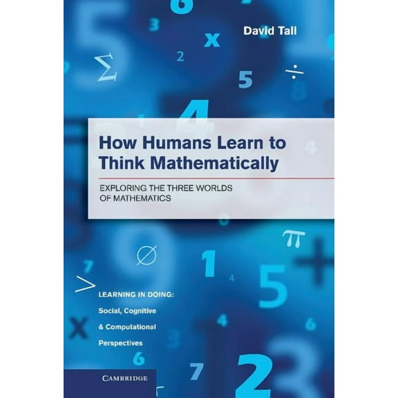 Learning in Doing: Social, Cognitive and How Humans Learn to Think Mathematically: Exploring the Three Worlds of Mathematics, (Hardcover)
