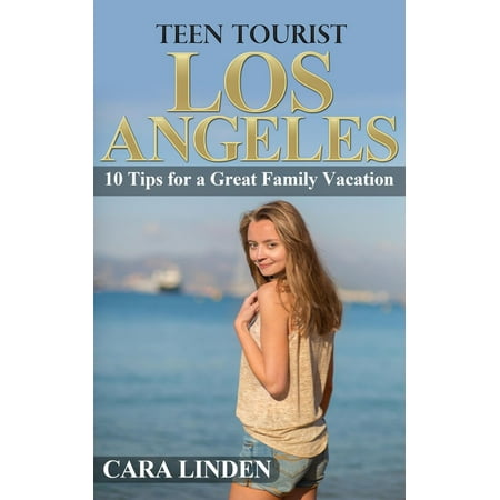 Teen Tourist Los Angeles: 10 Tips for a Great Family Vacation -