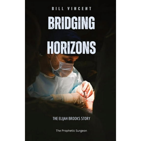The Prophetic Surgeon Bridging Horizons: The Elijah Brooks Story, Book 1, (Paperback)