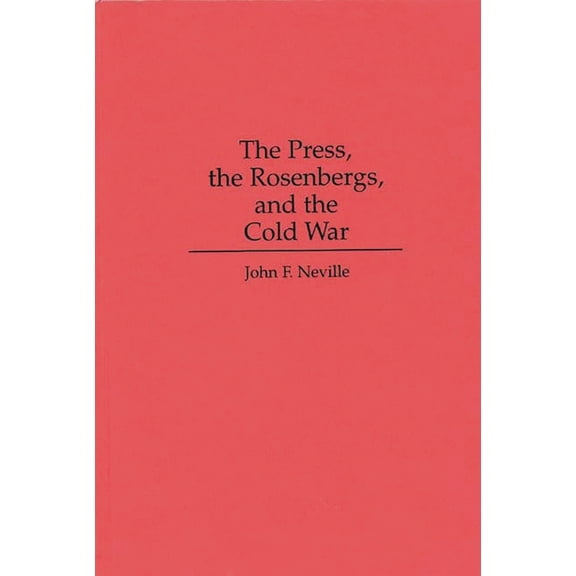 Pre-Owned The Press, the Rosenbergs, and the Cold War (Hardcover) 0275949958 9780275949952