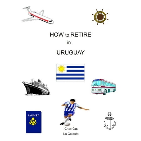 How to Retire in Uruguay - eBook (Best Place To Retire In Uruguay)