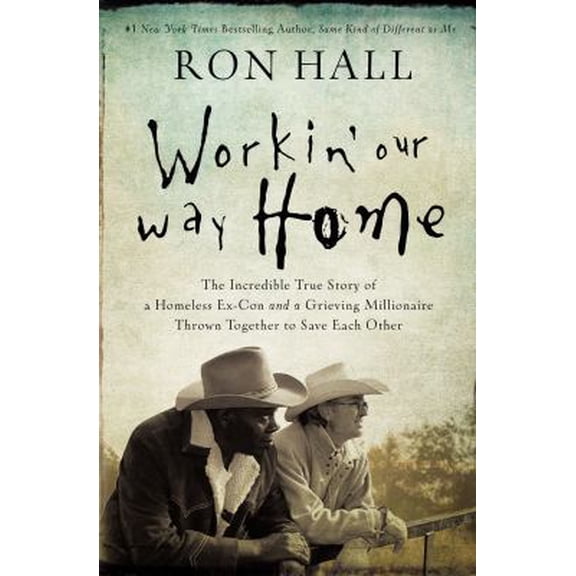 Pre-Owned Workin' Our Way Home: The Incredible True Story of a Homeless Ex-Con and a Grieving Millionaire Thrown Together to Save Each Other (Paperback) 0785219838 9780785219835