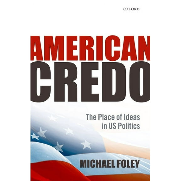 American Credo: The Place of Ideas in American Politics, (Hardcover)